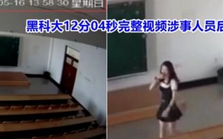 黑龙江科技大学视频12分04秒（黑龙江科技大学视频事件始末）