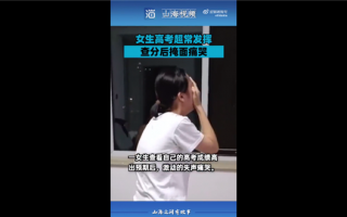 女生高考超常发挥查分后掩面痛哭 努力一年辛苦没白费：付出总会有收获