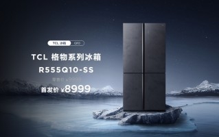 首发5999元！TCL格物冰箱Q10发布：555L 3个独立制冷系统